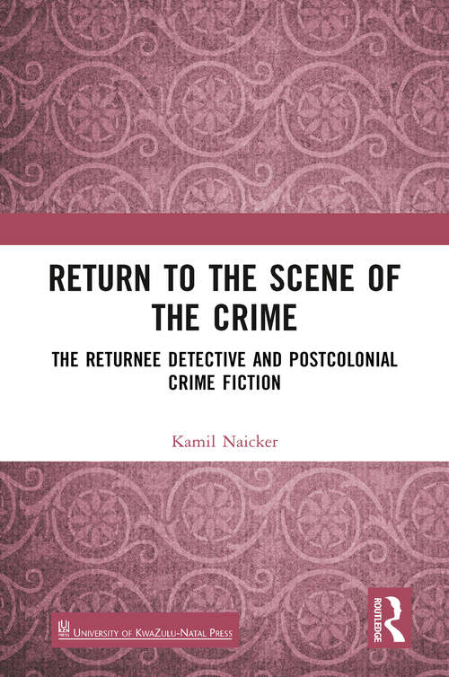 Book cover of Return to the Scene of the Crime: The Returnee Detective and Postcolonial Crime Fiction