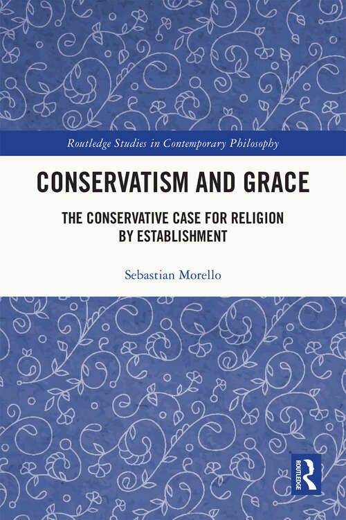 Book cover of Conservatism and Grace: The Conservative Case for Religion by Establishment (Routledge Studies in Contemporary Philosophy)