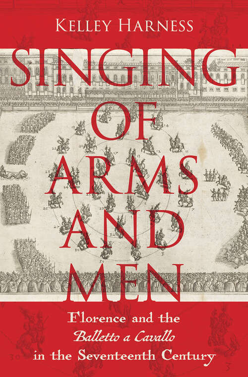 Book cover of Singing of Arms and Men: Florence and the Balletto a Cavallo in the Seventeenth Century