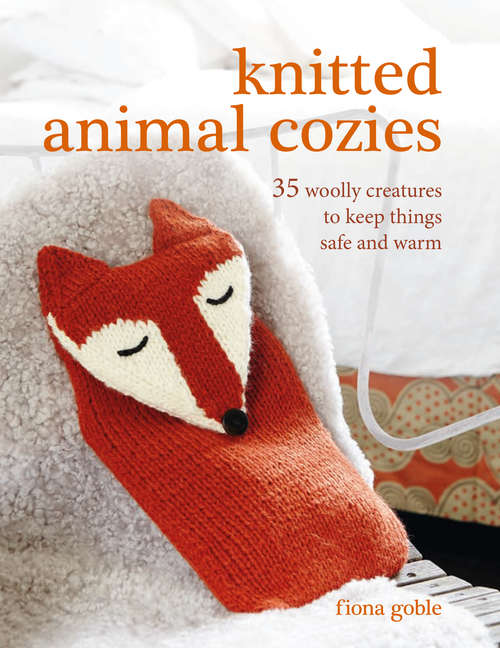 Book cover of Knitted Animal Cozies: 37 woolly creatures to keep things safe and warm