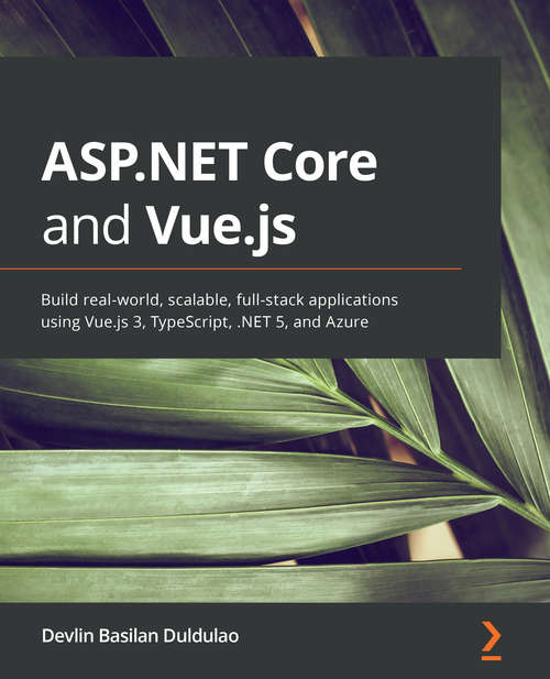 Book cover of Asp.net Core And Vue.js: Build Real-world Scalable Full-stack Applications Using Vue.js 3, Typescript, .net 5, And Azure