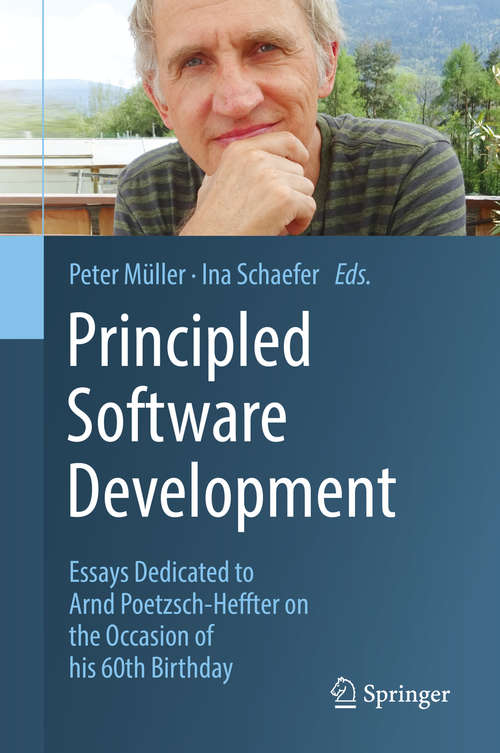 Book cover of Principled Software Development: Essays Dedicated to Arnd Poetzsch-Heffter on the Occasion of his 60th Birthday (1st ed. 2018)