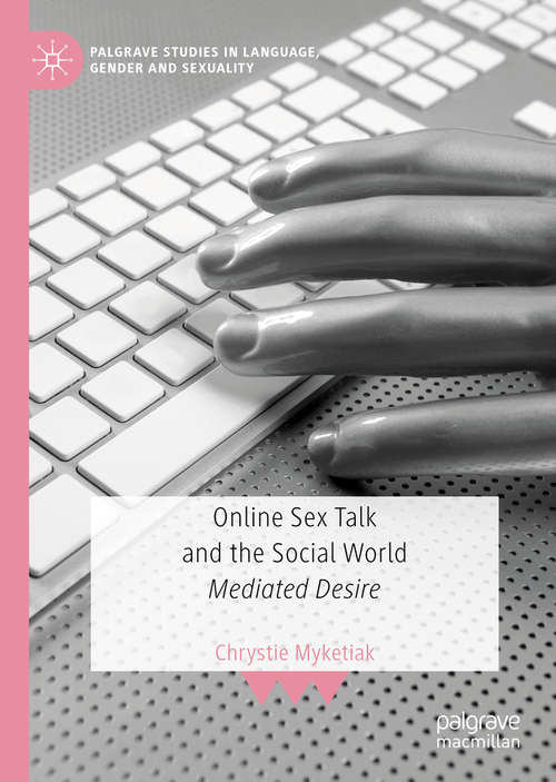 Book cover of Online Sex Talk and the Social World: Mediated Desire (1st ed. 2020) (Palgrave Studies in Language, Gender and Sexuality)