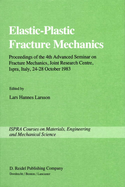 Book cover of Elastic-Plastic Fracture Mechanics: Proceedings of the 4th Advanced Seminar on Fracture Mechanics, Joint Research Centre, Ispra, Italy, 24–28 October 1983 in collaboration with the European Group on Fracture (1985) (Ispra Courses)