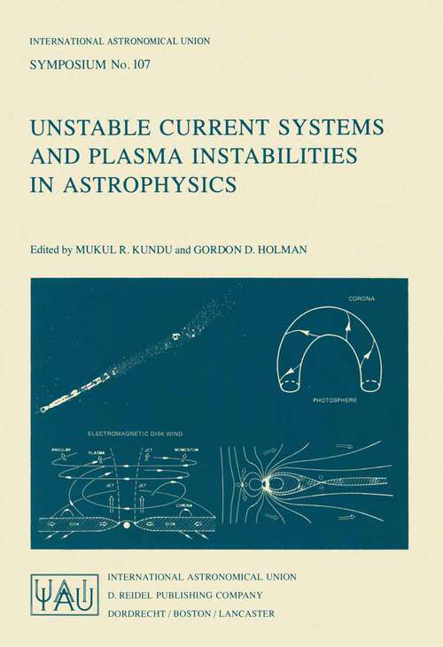 Book cover of Unstable Current Systems and Plasma Instabilities in Astrophysics: Proceedings of the 107th Symposium of the International Astronomical Union Held in College Park, Maryland, U.S.A., August 8–11, 1983 (1985) (International Astronomical Union Symposia #107)