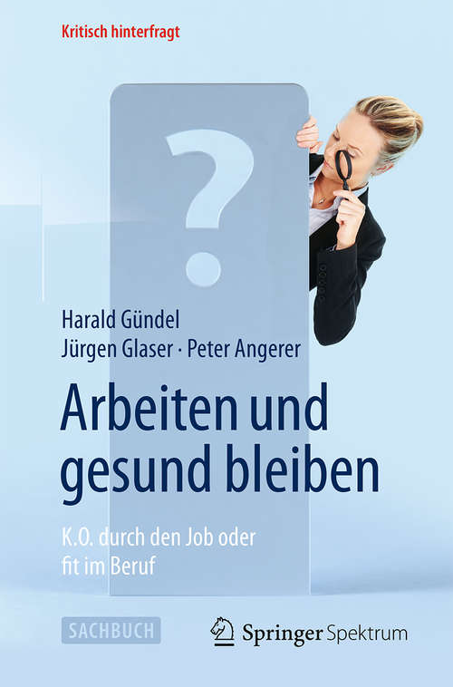 Book cover of Arbeiten und gesund bleiben: K.O. durch den Job oder fit im Beruf (2014) (Kritisch hinterfragt)