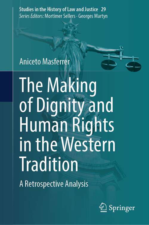 Book cover of The Making of Dignity and Human Rights in the Western Tradition: A Retrospective Analysis (1st ed. 2023) (Studies in the History of Law and Justice #29)