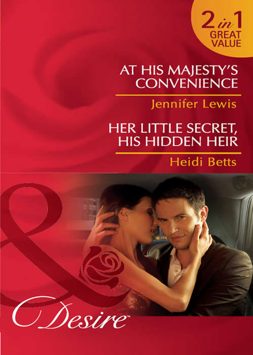 Book cover of At His Majesty's Convenience / Her Little Secret, His Hidden Heir: At His Majesty's Convenience (ePub First edition) (Mills And Boon Desire Ser. #2)