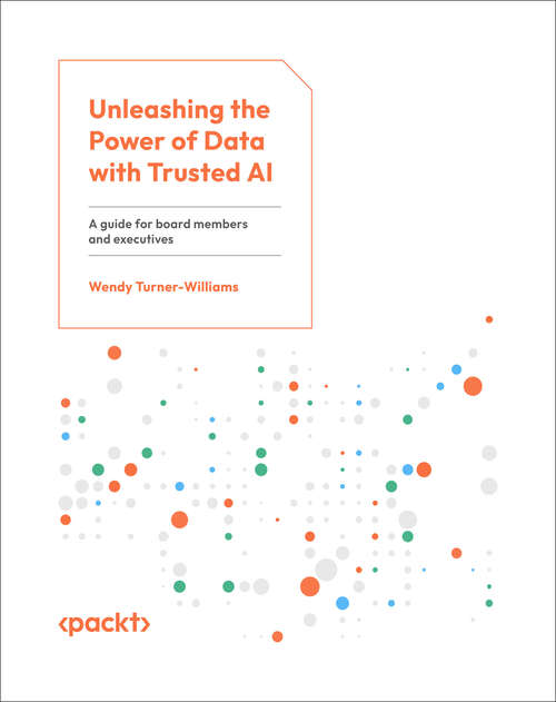 Book cover of Unleashing the Power of Data with Trusted AI: A guide for board members and executives