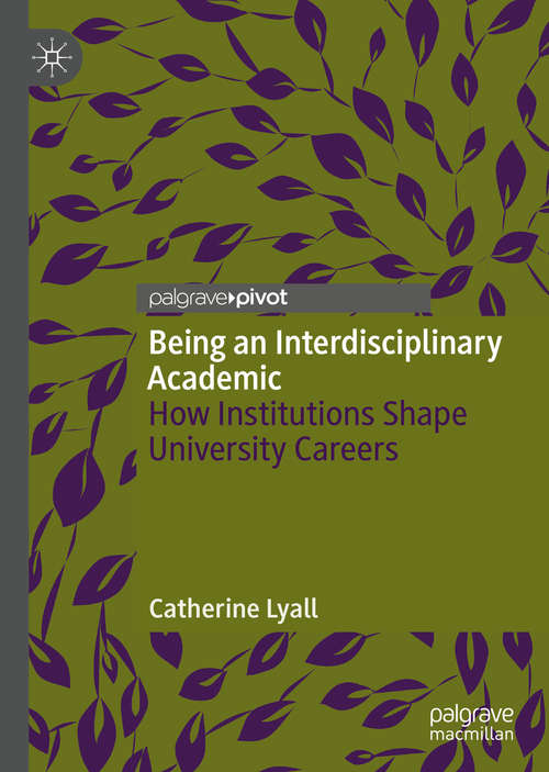 Book cover of Being an Interdisciplinary Academic: How Institutions Shape University Careers (1st ed. 2019)