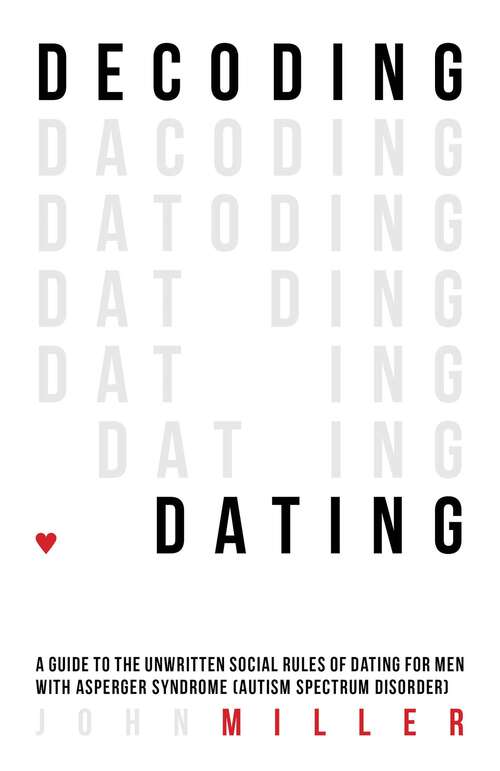 Book cover of Decoding Dating: A Guide to the Unwritten Social Rules of Dating for Men with Asperger Syndrome (Autism Spectrum Disorder)