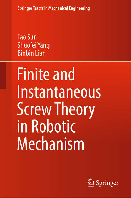 Book cover of Finite and Instantaneous Screw Theory in Robotic Mechanism (1st ed. 2020) (Springer Tracts in Mechanical Engineering)