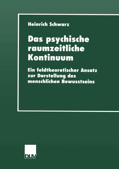 Book cover of Das psychische raumzeitliche Kontinuum: Ein feldtheoretischer Ansatz zur Darstellung des menschlichen Bewusstseins (2000)