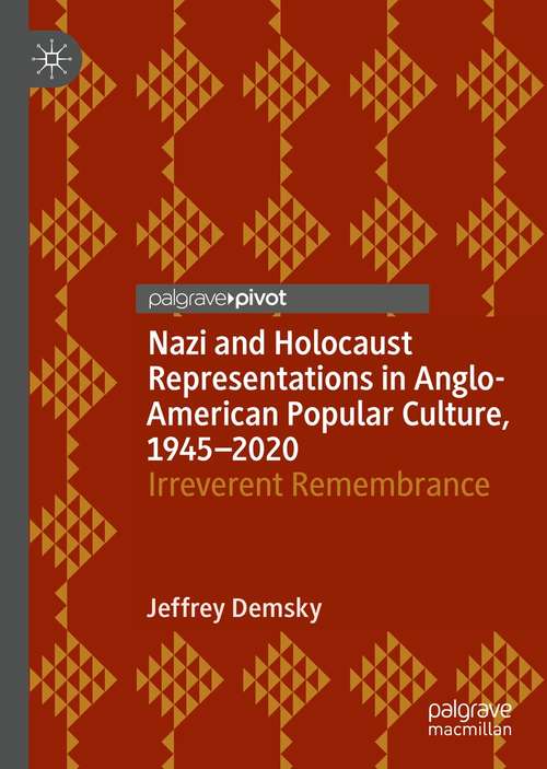 Book cover of Nazi and Holocaust Representations in Anglo-American Popular Culture, 1945–2020: Irreverent Remembrance (1st ed. 2021) (Palgrave Studies in Cultural Heritage and Conflict)