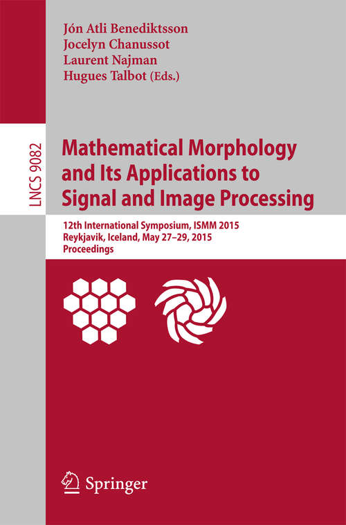 Book cover of Mathematical Morphology and Its Applications to Signal and Image Processing: 12th International Symposium, ISMM 2015, Reykjavik, Iceland, May 27-29, 2015. Proceedings (2015) (Lecture Notes in Computer Science #9082)