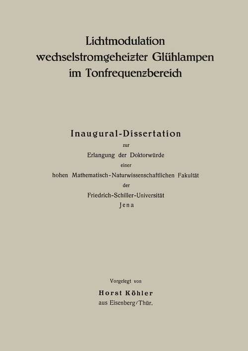 Book cover of Lichtmodulation wechselstromgeheiƶter Glühlampen im Tonfrequenƶbereich: Inaugural-Dissertation zur Erlangung der Doktorwürde einer hohen Mathematisch-Naturwissenschaftlichen Fakultät der Friedrich-Schiller-Universität Jena (1938)