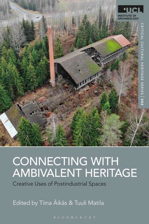 Book cover of Connecting with Ambivalent Heritage: Creative Uses of Postindustrial Spaces (UCL Critical Cultural Heritage Series)