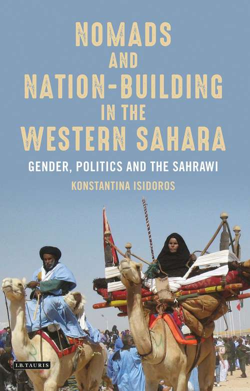 Book cover of Nomads and Nation-Building in the Western Sahara: Gender, Politics and the Sahrawi (International Library of African Studies #10)