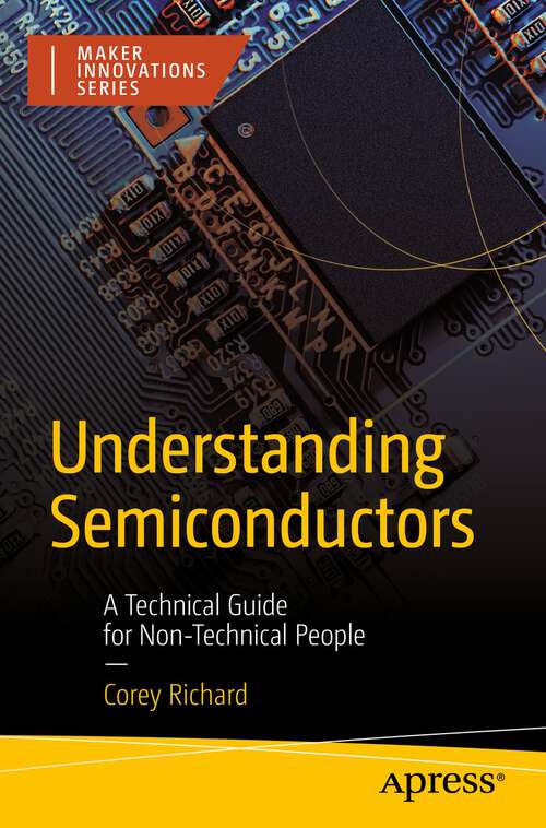 Book cover of Understanding Semiconductors: A Technical Guide for Non-Technical People (1st ed.) (Maker Innovations Series)