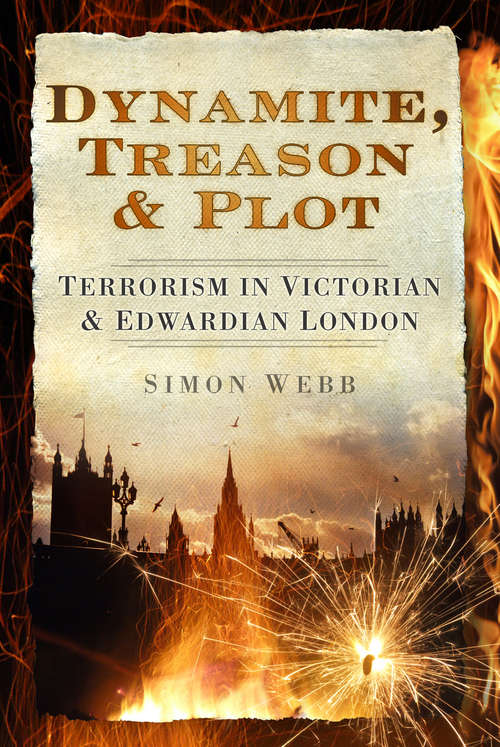 Book cover of Dynamite, Treason & Plot: Terrorism in Victorian & Edwardian London (History Press Ser.)