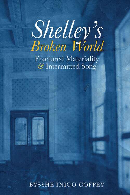 Book cover of Shelley's Broken World: Fractured Materiality and Intermitted Song (Liverpool English Texts and Studies #89)