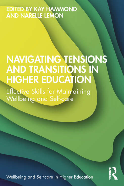 Book cover of Navigating Tensions and Transitions in Higher Education: Effective Skills for Maintaining Wellbeing and Self-care (Wellbeing and Self-care in Higher Education)