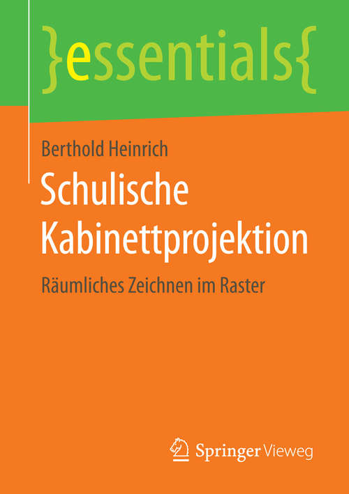 Book cover of Schulische Kabinettprojektion: Räumliches Zeichnen im Raster (1. Aufl. 2015) (essentials)