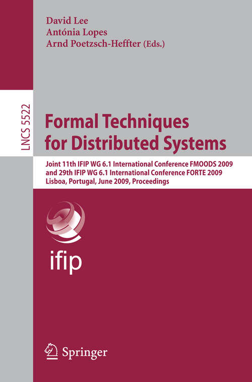 Book cover of Formal Techniques for Distributed Systems: Joint 11th IFIP WG 6.1 International Conference FMOODS 2009 and 29th IFIP WG 6.1 International Conference FORTE 2009, Lisboa, Portugal, June 9-12, 2009, Proceedings (2009) (Lecture Notes in Computer Science #5522)