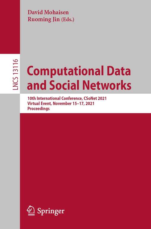Book cover of Computational Data and Social Networks: 10th International Conference, CSoNet 2021, Virtual Event, November 15–17, 2021, Proceedings (1st ed. 2021) (Lecture Notes in Computer Science #13116)