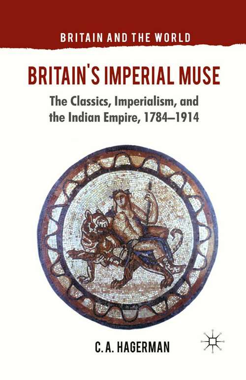 Book cover of Britain's Imperial Muse: The Classics, Imperialism, and the Indian Empire, 1784-1914 (2013) (Britain and the World)