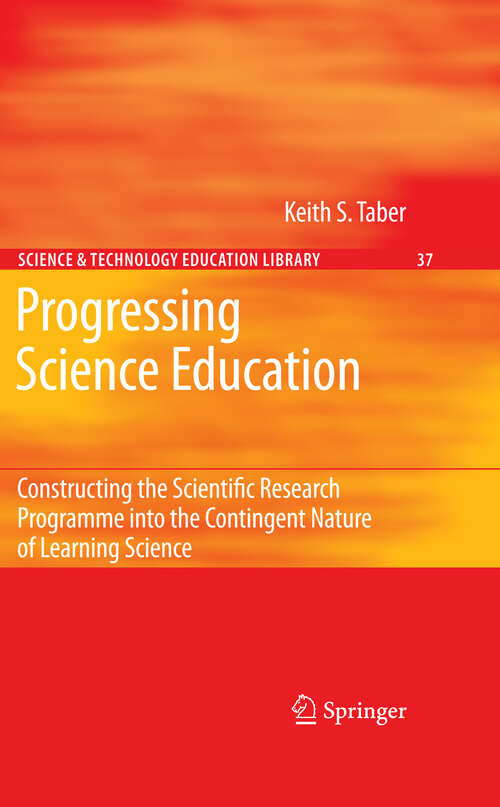 Book cover of Progressing Science Education: Constructing the Scientific Research Programme into the Contingent Nature of Learning Science (2009) (Contemporary Trends and Issues in Science Education #37)