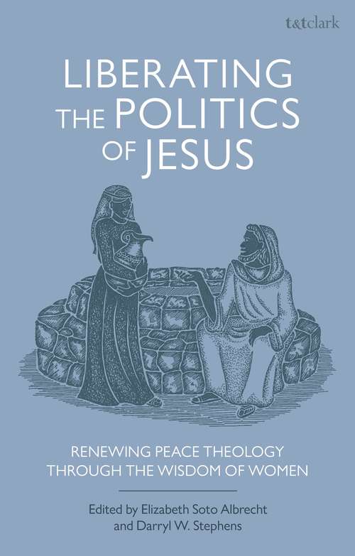 Book cover of Liberating the Politics of Jesus: Renewing Peace Theology through the Wisdom of Women