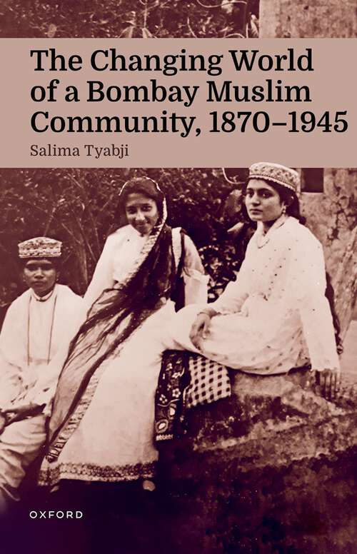 Book cover of The Changing World of a Bombay Muslim Community, 1870 - 1945