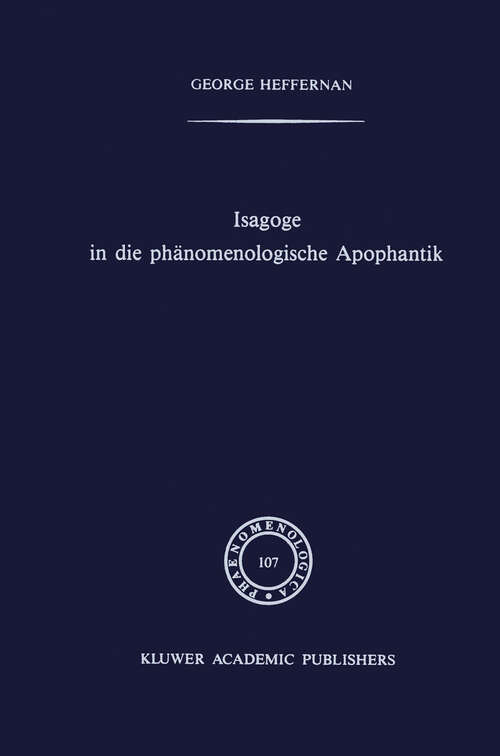 Book cover of Isagoge in die phänomenologische Apophantik: Eine Einführung in die Phänomenologische Urteilslogik durch die Auslegung des Textes der Formalen und transzendentalen Logik von Edmund Husserl (1989) (Phaenomenologica #107)