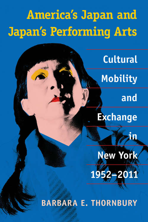 Book cover of America's Japan and Japan's Performing Arts: Cultural Mobility and Exchange in New York, 1952-2011