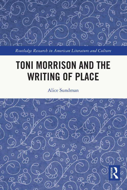Book cover of Toni Morrison and the Writing of Place (Routledge Research in American Literature and Culture)