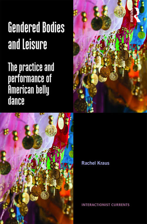 Book cover of Gendered Bodies and Leisure: The practice and performance of American belly dance (Interactionist Currents)