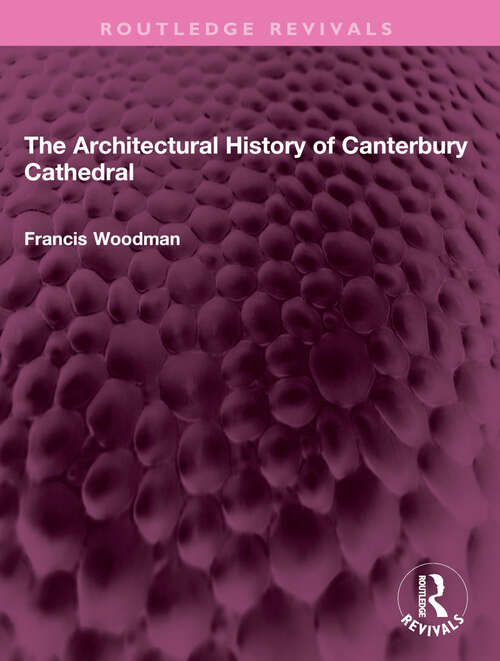 Book cover of The Architectural History of Canterbury Cathedral (Routledge Revivals)