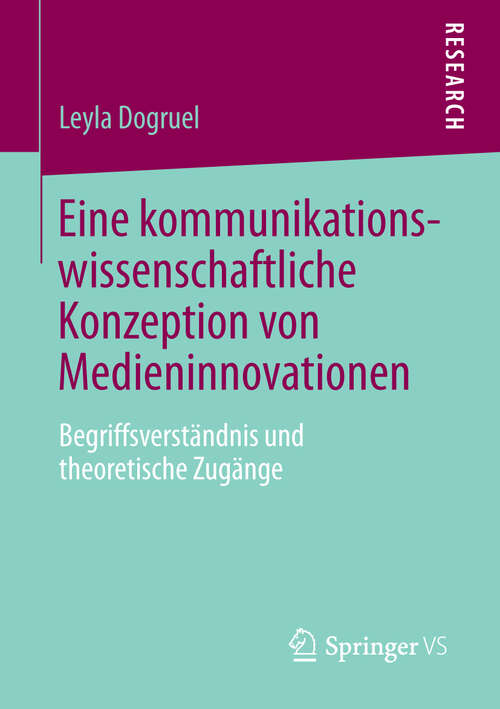 Book cover of Eine kommunikationswissenschaftliche Konzeption von Medieninnovationen: Begriffsverständnis und theoretische Zugänge (2013)