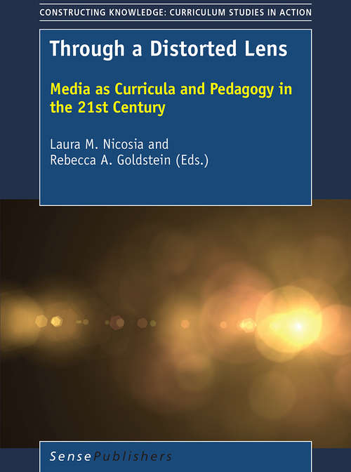 Book cover of Through a Distorted Lens: Media as Curricula and Pedagogy in the 21st Century (Constructing Knowledge: Curriculum Studies in Action)