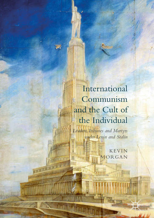 Book cover of International Communism and the Cult of the Individual: Leaders, Tribunes and Martyrs under Lenin and Stalin (1st ed. 2017)