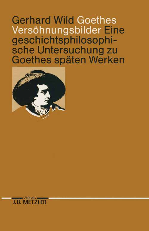 Book cover of Goethes Versöhnungsbilder: Eine geschichtsphilosophische Untersuchung zu Goethes späten Werken (1. Aufl. 1991)