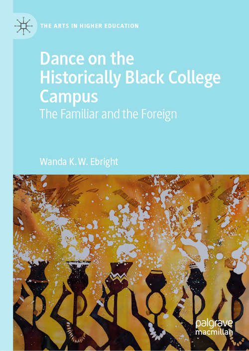 Book cover of Dance on the Historically Black College Campus: The Familiar and the Foreign (1st ed. 2019) (The Arts in Higher Education)