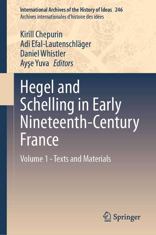 Book cover of Hegel and Schelling in Early Nineteenth-Century France: Volume 1 - Texts and Materials (1st ed. 2023) (International Archives of the History of Ideas   Archives internationales d'histoire des idées #246)