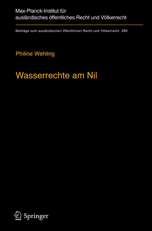 Book cover of Wasserrechte am Nil: Der Einfluss des internationalen Wasserrechts auf die Entwicklung eines Vertragsregimes zur Nutzungsverteilung und gemeinsamen Wasserwirtschaft am Beispiel des Nils (Beiträge zum ausländischen öffentlichen Recht und Völkerrecht #269)