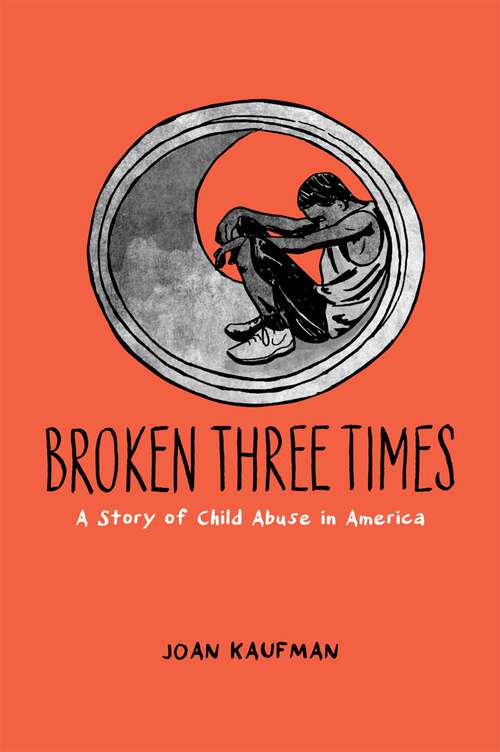 Book cover of Broken Three Times: A Story of Child Abuse in America