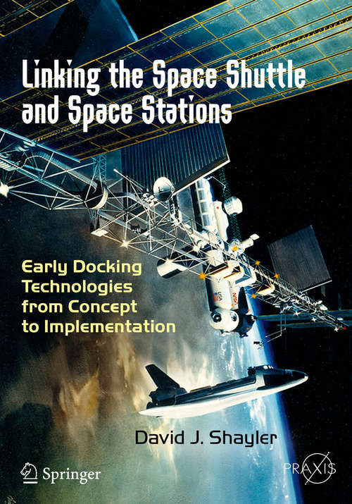 Book cover of Linking the Space Shuttle and Space Stations: Early Docking Technologies from Concept to Implementation (Springer Praxis Books)