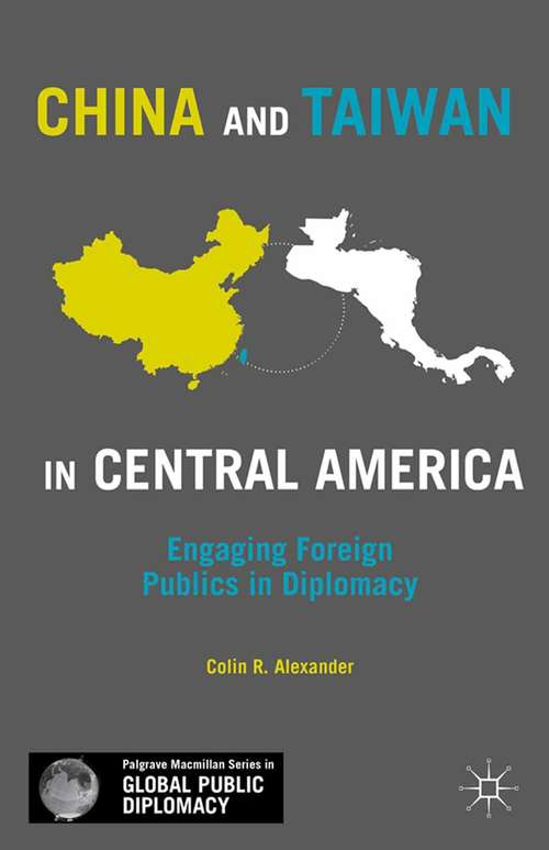 Book cover of China and Taiwan in Central America: Engaging Foreign Publics in Diplomacy (2014) (Palgrave Macmillan Series in Global Public Diplomacy)