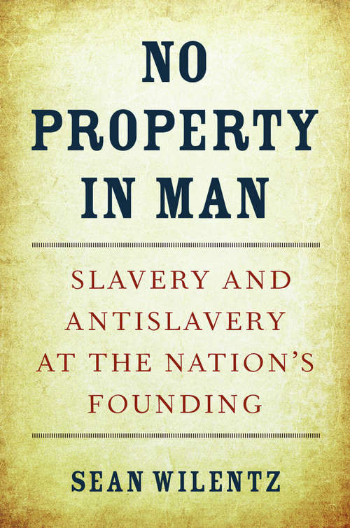 Book cover of No Property in Man: Slavery and Antislavery at the Nation's Founding (2) (The Nathan I. Huggins lectures #18)