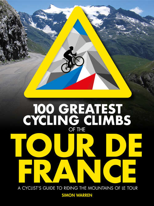 Book cover of 100 Greatest Cycling Climbs of the Tour de France: A cyclist's guide to riding the mountains of Le Tour (100 Climbs)